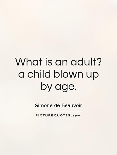 What is an adult? a child blown up by age Picture Quote #1