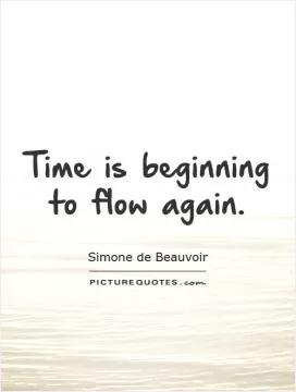 Time is beginning to flow again Picture Quote #1