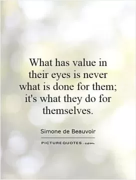 What has value in their eyes is never what is done for them; it's what they do for themselves Picture Quote #1
