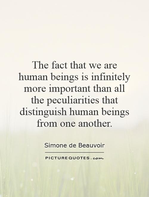 The fact that we are human beings is infinitely more important than all the peculiarities that distinguish human beings from one another Picture Quote #1