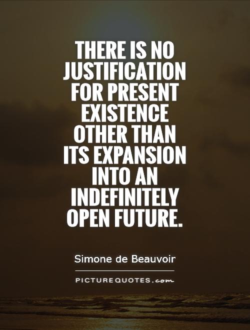 There is no justification for present existence other than its expansion into an indefinitely open future Picture Quote #1