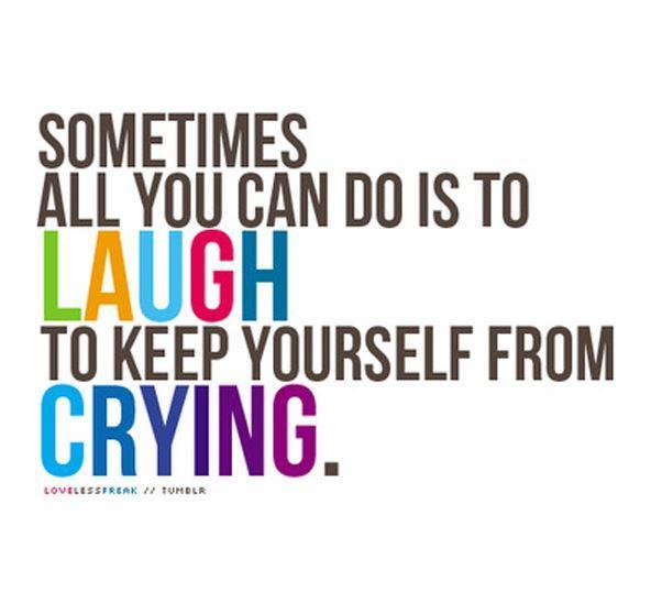 Sometimes all you can do is to laugh to keep yourself from crying Picture Quote #1
