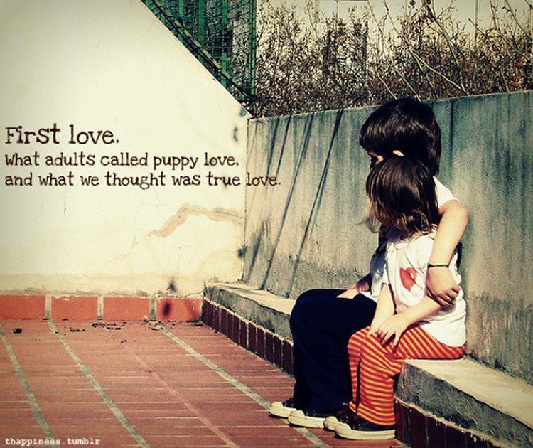 First love. What adults call puppy love, and what we thought was true love Picture Quote #1