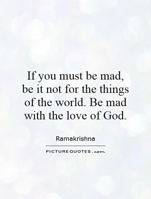 If you must be mad, be it not for the things of the world. Be mad with the love of God Picture Quote #1