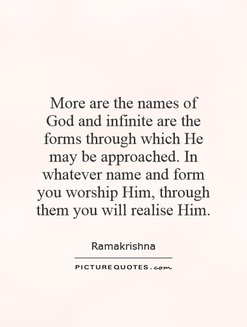 More are the names of God and infinite are the forms through which He may be approached. In whatever name and form you worship Him, through them you will realise Him Picture Quote #1