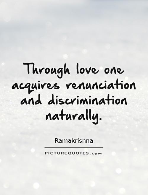 Through love one acquires renunciation and discrimination naturally Picture Quote #1