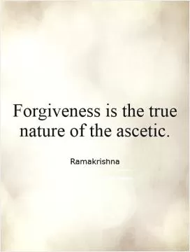 Forgiveness is the true nature of the ascetic Picture Quote #1
