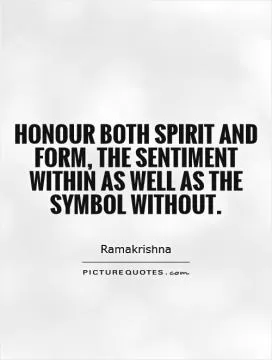 Honour both spirit and form, the sentiment within as well as the symbol without Picture Quote #1