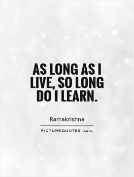 As long as I live, so long do I learn Picture Quote #1