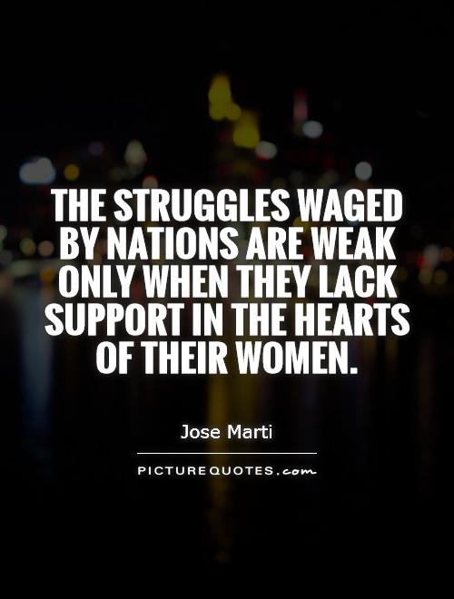The struggles waged by nations are weak only when they lack support in the hearts of their women Picture Quote #1