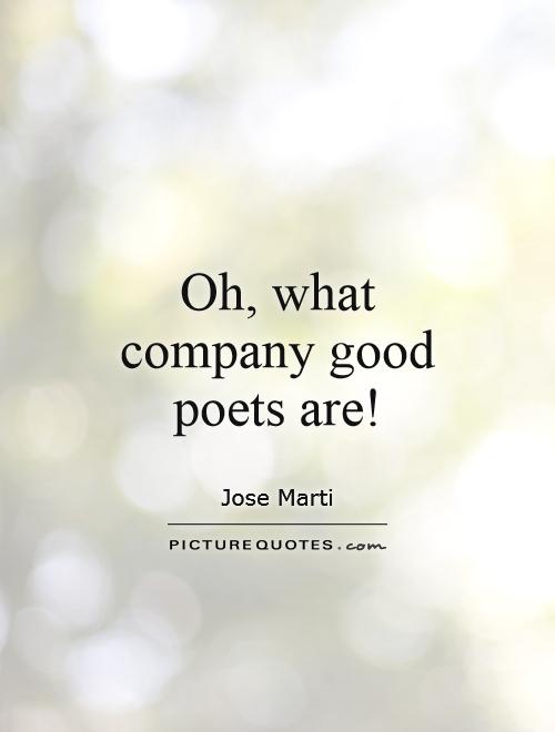 Oh, what company good poets are! Picture Quote #1
