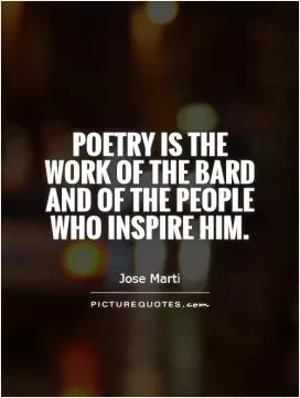 Poetry is the work of the bard and of the people who inspire him Picture Quote #1