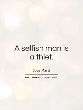 A selfish man is a thief Picture Quote #1