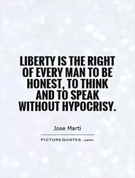 Liberty is the right of every man to be honest, to think and to speak without hypocrisy Picture Quote #1