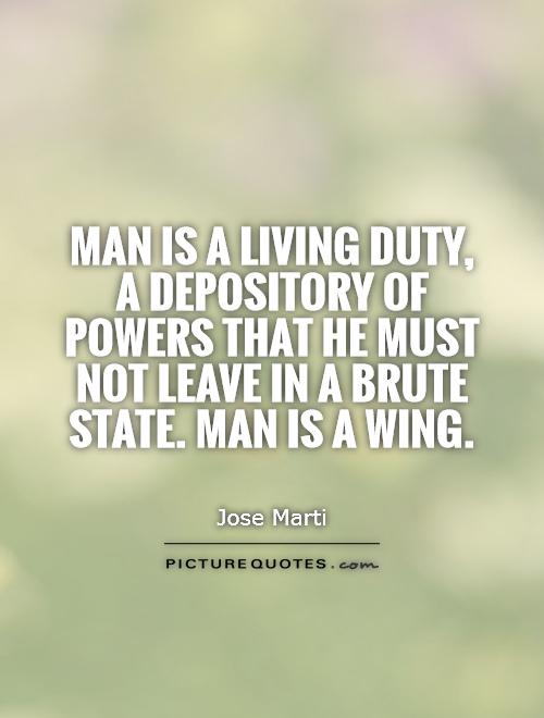 Man is a living duty, a depository of powers that he must not leave in a brute state. Man is a wing Picture Quote #1