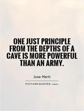 One just principle from the depths of a cave is more powerful than an army Picture Quote #1