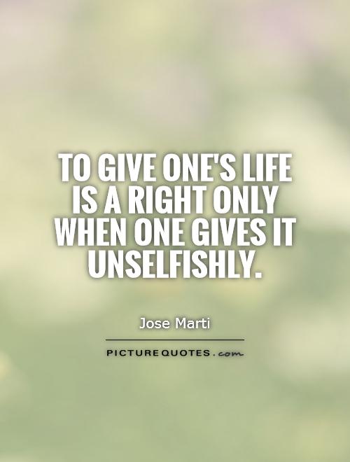To give one's life is a right only when one gives it unselfishly Picture Quote #1
