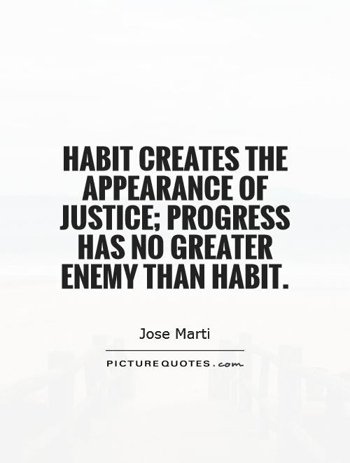 Habit creates the appearance of justice; progress has no greater enemy than habit Picture Quote #1