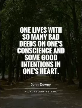 One lives with so many bad deeds on one's conscience and some good intentions in one's heart Picture Quote #1