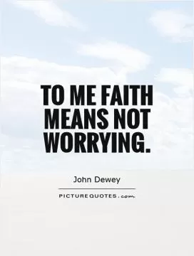 To me faith means not worrying Picture Quote #1