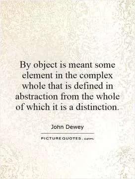 By object is meant some element in the complex whole that is defined in abstraction from the whole of which it is a distinction Picture Quote #1