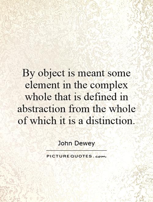 By object is meant some element in the complex whole that is defined in abstraction from the whole of which it is a distinction Picture Quote #1