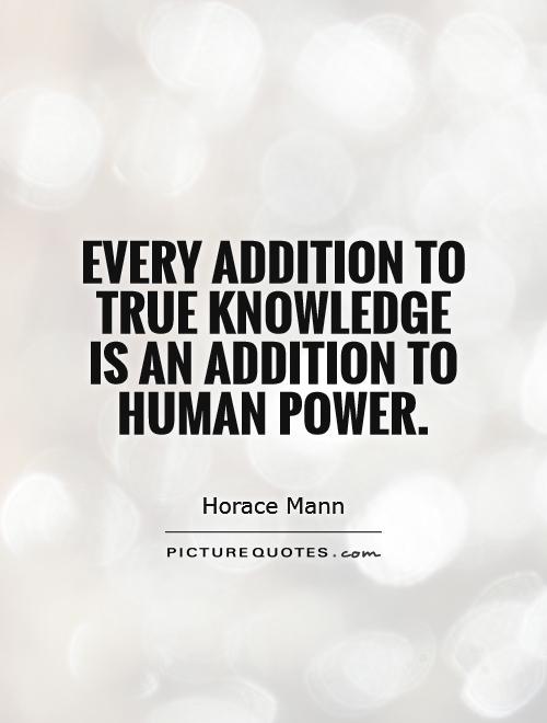 Every addition to true knowledge is an addition to human power Picture Quote #1
