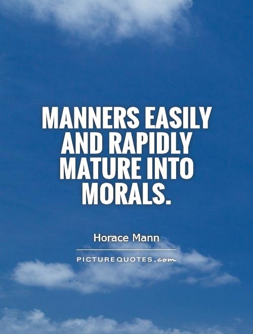 Manners easily and rapidly mature into morals Picture Quote #1