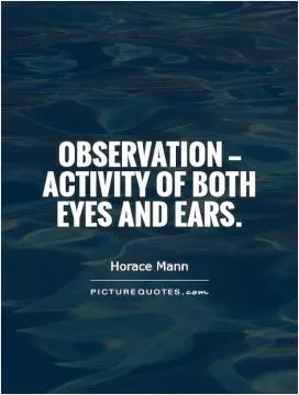 Observation â€” activity of both eyes and ears Picture Quote #1