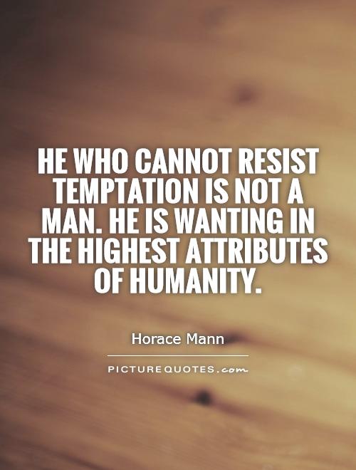 He who cannot resist temptation is not a man. He is wanting in the highest attributes of humanity Picture Quote #1