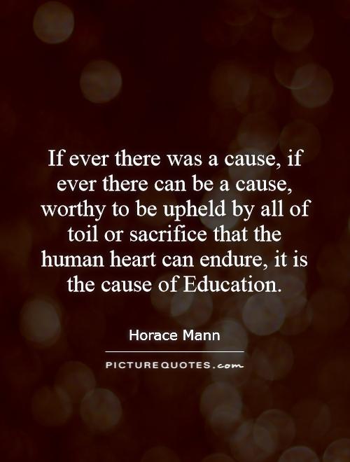 If ever there was a cause, if ever there can be a cause, worthy to be upheld by all of toil or sacrifice that the human heart can endure, it is the cause of Education Picture Quote #1