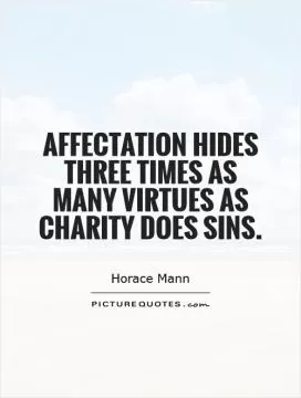 Affectation hides three times as many virtues as charity does sins Picture Quote #1