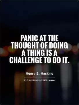 Panic at the thought of doing a thing is a challenge to do it Picture Quote #1