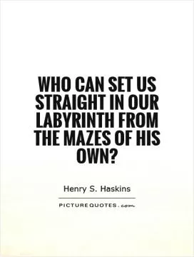 Who can set us straight in our labyrinth from the mazes of his own? Picture Quote #1