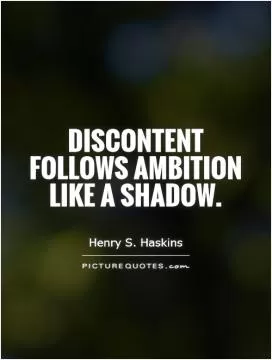 Discontent follows ambition like a shadow Picture Quote #1