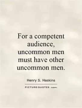 For a competent audience, uncommon men must have other uncommon men Picture Quote #1