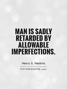 Man is sadly retarded by allowable imperfections Picture Quote #1