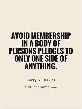 Avoid membership in a body of persons pledges to only one side of anything Picture Quote #1