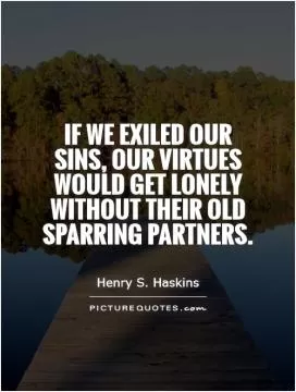 If we exiled our sins, our virtues would get lonely without their old sparring partners Picture Quote #1