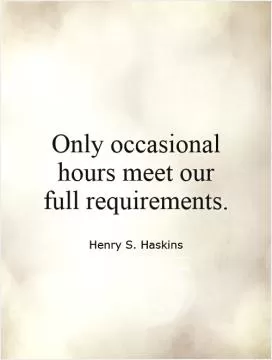 Only occasional hours meet our full requirements Picture Quote #1