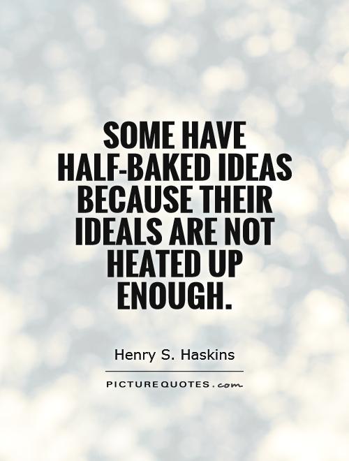 Some have half-baked ideas because their ideals are not heated up enough Picture Quote #1