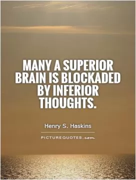 Many a superior brain is blockaded by inferior thoughts Picture Quote #1