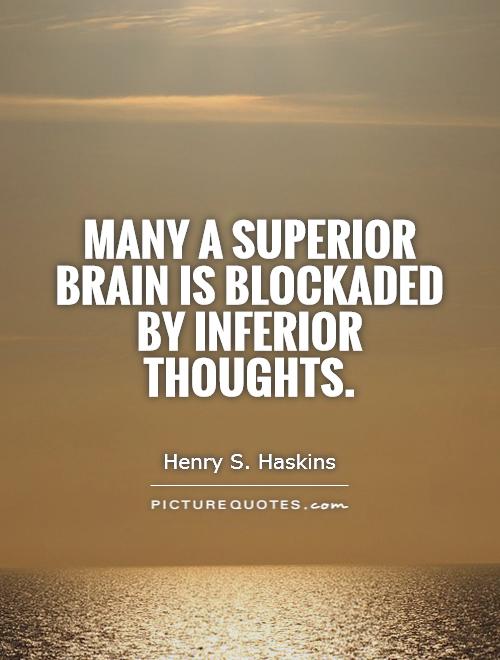 Many a superior brain is blockaded by inferior thoughts Picture Quote #1