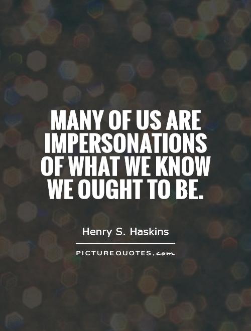 Many of us are impersonations of what we know we ought to be Picture Quote #1