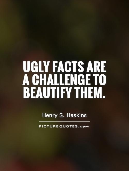 Ugly facts are a challenge to beautify them Picture Quote #1