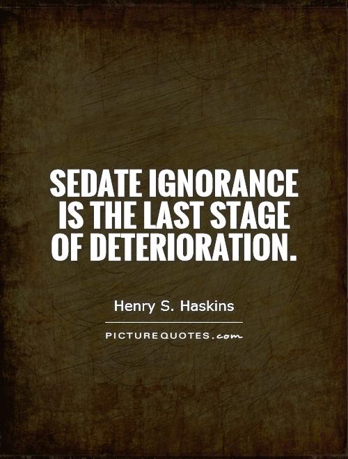 Sedate ignorance is the last stage of deterioration Picture Quote #1