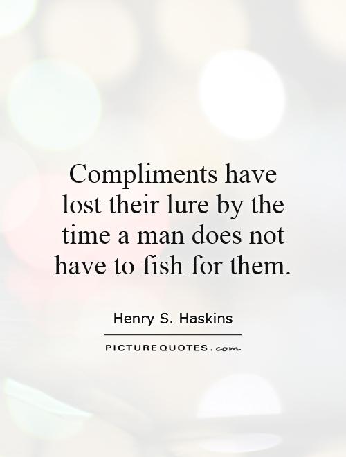 Compliments have lost their lure by the time a man does not have to fish for them Picture Quote #1