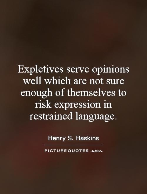 Expletives serve opinions well which are not sure enough of themselves to risk expression in restrained language Picture Quote #1