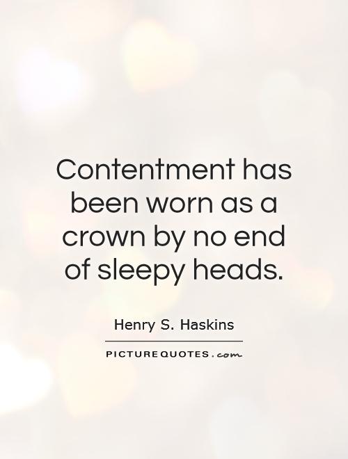 Contentment has been worn as a crown by no end of sleepy heads Picture Quote #1