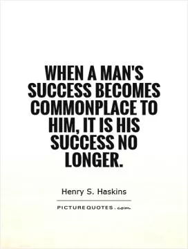 When a man's success becomes commonplace to him, it is his success no longer Picture Quote #1